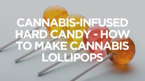 Cannabis-Infused-Hard-Candy-How-To-Make-Cannabis-Lollipops